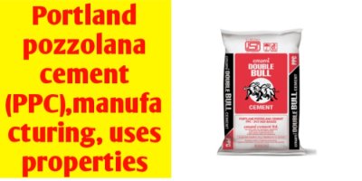 Portland pozzolana cement (PPC): manufacturing, properties and uses