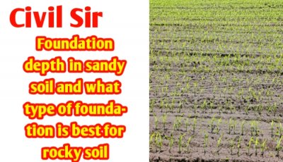 Foundation depth in sandy soil | Best Foundation type in sandy soil