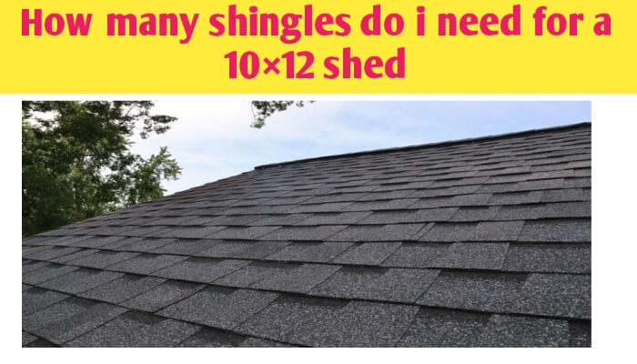 How many shingles do i need for a 10×12 shed